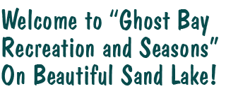 Welcome to Ghost Bay Recreation and Seasons on Beautiful Sand Lake!